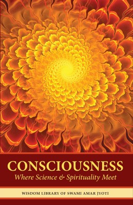 Consciousness - Where Science & Spirituality Meet(Soft cover, Swami Amar Jyoti)