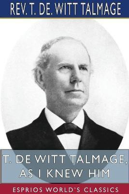 T. De Witt Talmage, As I Knew Him (Esprios Classics)(English, Paperback, Talmage T de Witt REV)