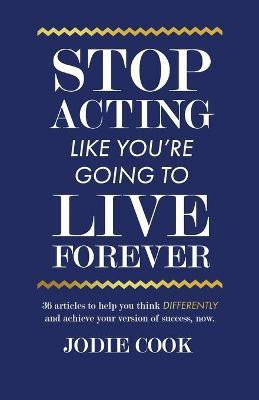 Stop Acting Like You're Going To Live Forever(English, Paperback, Cook Jodie)