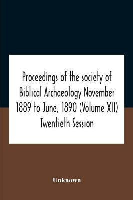Proceedings Of The Society Of Biblical Archaeology November 1889 To June, 1890 (Volume Xii) Twentieth Session(English, Paperback, unknown)
