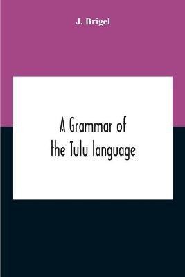 A Grammar Of The Tulu Language(English, Paperback, Brigel J)