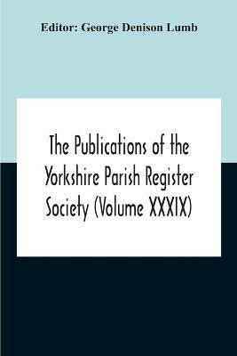 The Publications Of The Yorkshire Parish Register Society (Volume Xxxix) The Registers Of The Chapel Of Austerfield In The Parish Of Blyth And In The County Of York 1559-1812(English, Paperback, unknown)
