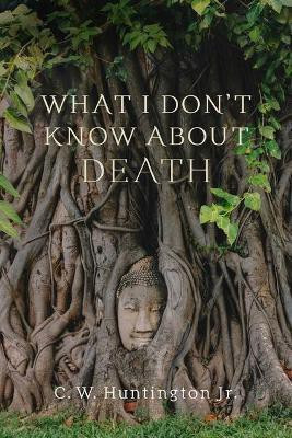 What I Don't Know About Death(English, Paperback, Huntington C. W.)