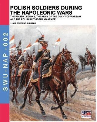 Polish soldiers during the Napoleonic wars(English, Paperback, Cristini Luca Stefano)