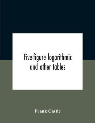 Five-Figure Logarithmic And Other Tables(English, Paperback, Castle Frank)