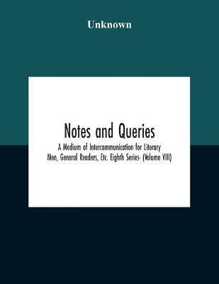 Notes And Queries; A Medium Of Intercommunication For Literary Men, General Readers, Etc. Eighth Series- (Volume Viii)(English, Paperback, unknown)