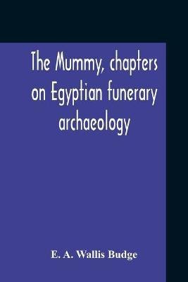 The Mummy, Chapters On Egyptian Funerary Archaeology(English, Paperback, A Wallis Budge E)