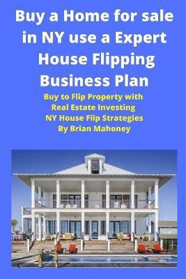 Buy a Home for sale in NY use a Expert House Flipping Business Plan(English, Paperback, Mahoney Brian)