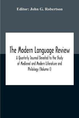 The Modern Language Review; A Quarterly Journal Devoted To The Study Of Medieval And Modern Literature And Philology (Volume I)(English, Paperback, unknown)