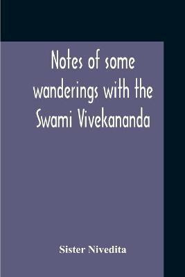 Notes Of Some Wanderings With The Swami Vivekananda(English, Paperback, Nivedita Sister)
