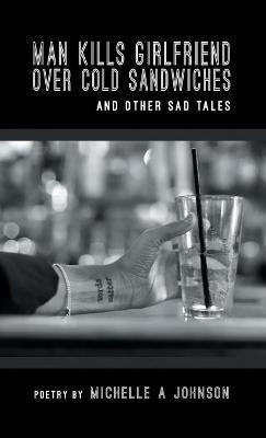 Man Kills Girlfriend Over Cold Sandwiches and Other Sad Tales(English, Hardcover, Johnson Michelle A)