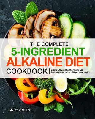 The Complete 5-Ingredient Alkaline Diet Cookbook(English, Paperback, Smith Andy)