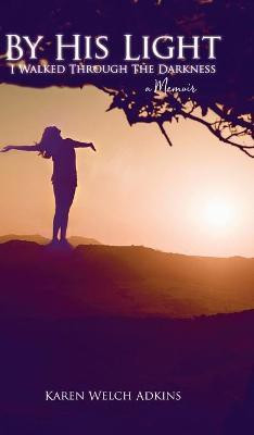 By His Light I Walked through the Darkness(English, Hardcover, Adkins Karen Welch)