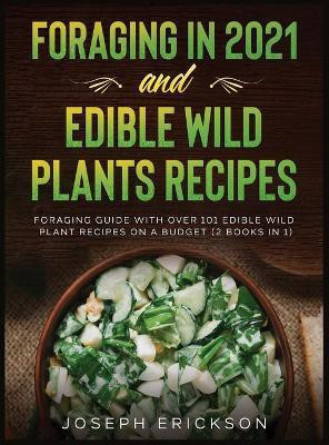 Foraging in 2021 AND Edible Wild Plants Recipes(English, Hardcover, Erickson Joseph)