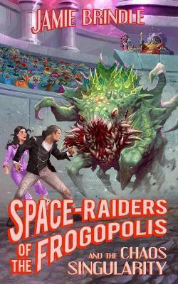 Space Raiders of the Frogopolis, and the Chaos Singularity(English, Paperback, Brindle Jamie)