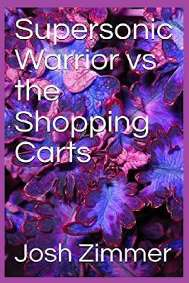 Supersonic Warrior vs the Shopping Carts(English, Paperback, Zimmer Josh)