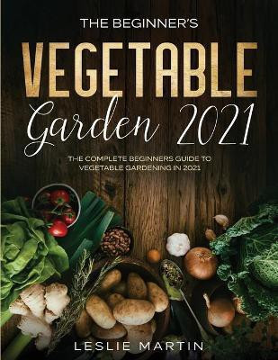 The Beginner's Vegetable Garden 2021(English, Paperback, Martin Leslie)