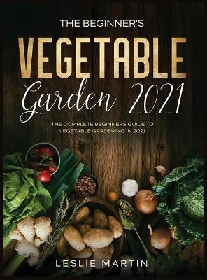 The Beginner's Vegetable Garden 2021(English, Hardcover, Martin Leslie)