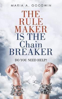 The Rule Maker Is the Chain Breaker(English, Paperback, Goodwin Maria A)