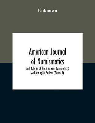 American Journal Of Numismatics And Bulletin Of The American Numismatic & Archaeological Society (Volume I)(English, Paperback, unknown)