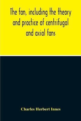 The Fan, Including The Theory And Practice Of Centrifugal And Axial Fans(English, Paperback, Herbert Innes Charles)