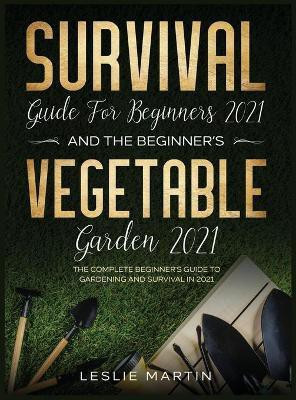 Survival Guide for Beginners 2021 And The Beginner's Vegetable Garden 2021(English, Hardcover, Martin Leslie)