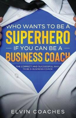 Who Wants to be a Superhero if you can be a Business Coach(English, Paperback, unknown)