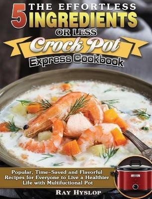 The Effortless 5 Ingredients or Less Crock Pot Express Cookbook(English, Hardcover, Hyslop Ray)