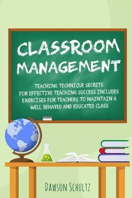 Classroom management - Teaching technique Secrets for effective teaching success includes exercises for teachers to maintain a well behaved and educated class(English, Paperback, Schultz Dawson)