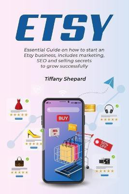 Etsy - Essential Guide on how to start an Etsy business includes marketing, seo and selling secrets to grow successfully(English, Paperback, Shepard Tiffany)