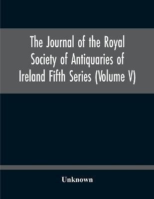 The Journal Of The Royal Society Of Antiquaries Of Ireland Fifth Series (Volume V)(English, Paperback, unknown)
