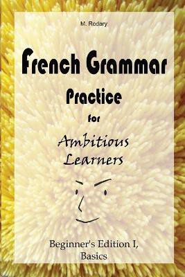 French Grammar Practice for Ambitious Learners - Beginner's Edition I, Basics(English, Paperback, Rodary M)