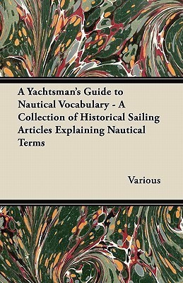 A Yachtsman's Guide to Nautical Vocabulary - A Collection of Historical Sailing Articles Explaining Nautical Terms(English, Paperback, Various)