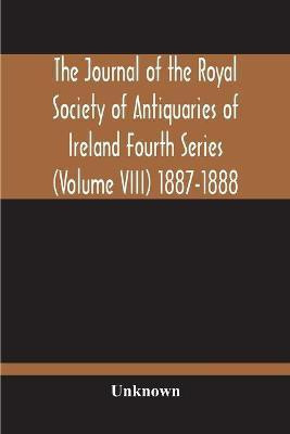 The Journal Of The Royal Society Of Antiquaries Of Ireland Fourth Series (Volume Viii) 1887-1888(English, Paperback, unknown)