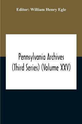 Pennsylvania Archives (Third Series) (Volume Xxv)(English, Paperback, Henry Egle William)