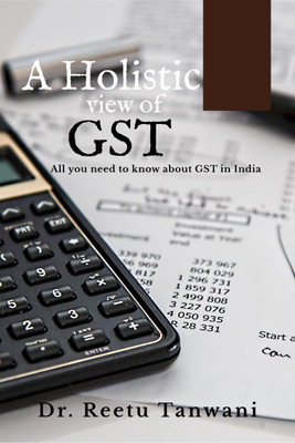 A Holistic View of GST - Goods and Service Tax in India(English, Paperback, Dr. Reetu Tanwani)