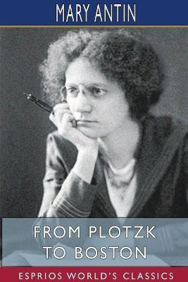 From Plotzk to Boston (Esprios Classics)(English, Paperback, Antin Mary)