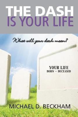 The Dash Is Your Life(English, Paperback, Beckham Michael D)