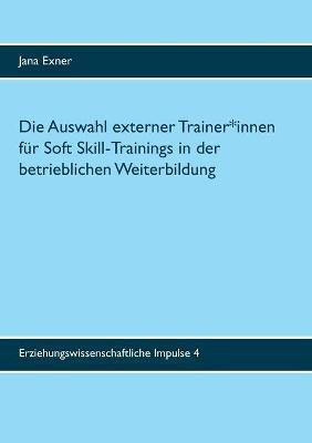 Die Auswahl externer Trainer*innen fuer Soft Skill-Trainings in der betrieblichen Weiterbildung(German, Paperback, Exner Jana)