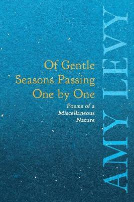 Of Gentle Seasons Passing One by One - Poems of a Miscellaneous Nature(English, Paperback, Levy Amy)