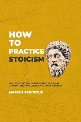 How to Practice Stoicism(English, Paperback, Epictetus Marcus)