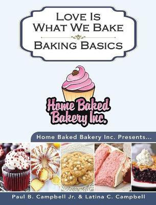 Home Baked Bakery Inc. Presents... Love Is What We Bake(English, Hardcover, Campbell Paul B)