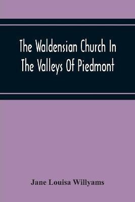 The Waldensian Church In The Valleys Of Piedmont(English, Paperback, Louisa Willyams Jane)