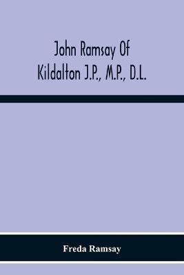 John Ramsay Of Kildalton J.P., M.P., D.L.; Being An Account Of His Life In Islay And Including The Diary Of His Trip To Canada In 1870(English, Paperback, Ramsay Freda)