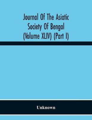 Journal Of The Asiatic Society Of Bengal (Volume Xliv) (Part I)(English, Paperback, unknown)