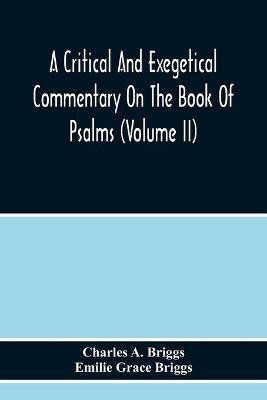 A Critical And Exegetical Commentary On The Book Of Psalms (Volume Ii)(English, Paperback, A Briggs Charles)