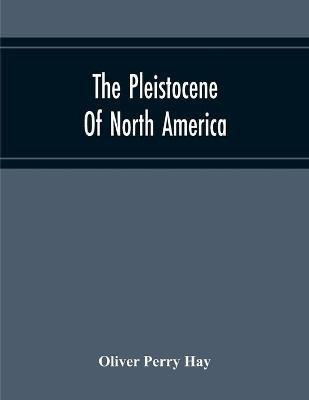 The Pleistocene Of North America And Its Vertebrated Animals Form The States East Of The Mississippi River And Form The Canadian Provinces East Of Longitude 95(English, Paperback, Perry Hay Oliver) The Pleistocene Of North America And Its Vertebrated Animals Form The States East Of The Mississippi River And Form The Canadian Provinces East Of Longitude 95(English, Paperback, Perry Hay Oliver)