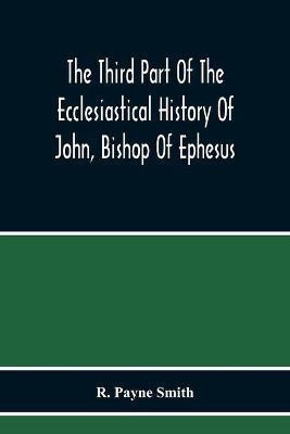 The Third Part Of The Ecclesiastical History Of John, Bishop Of Ephesus(English, Paperback, Payne Smith R)