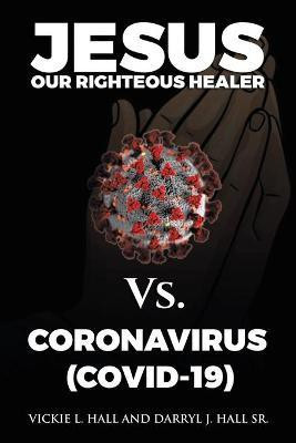 Jesus Our Righteous Healer Vs. Coronavirus (Covid-19)(English, Paperback, Hall Vickie L Sr)