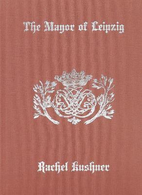 The Mayor of Leipzig(English, Hardcover, Kushner Rachel)